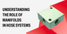 Understanding the Role of Manifolds in Hose Systems