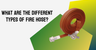What Are the Different Types of Fire Hose?