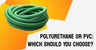 Polyurethane or PVC: Which Should You Choose?