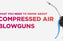 What You Need to Know About Compressed Air Blowguns