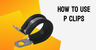 How to Use P Clips