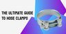 The Ultimate Guide to Hose Clamps